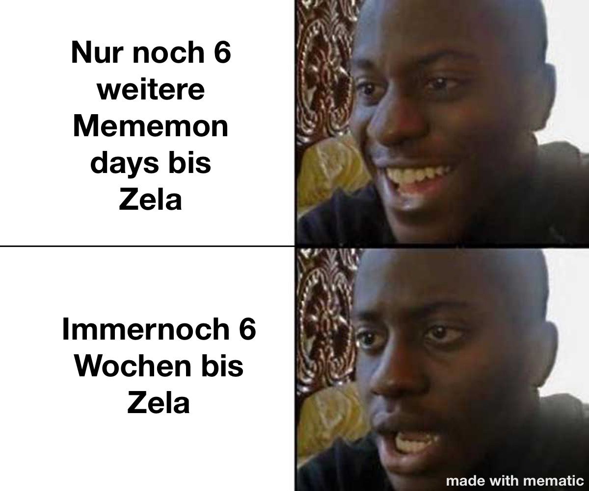 Nur noch 6 weitere Mememondays bis Zela: Mann schaut glücklich. Immernoch 6 Wochen bis Zela: Mann schaut entsetzt.