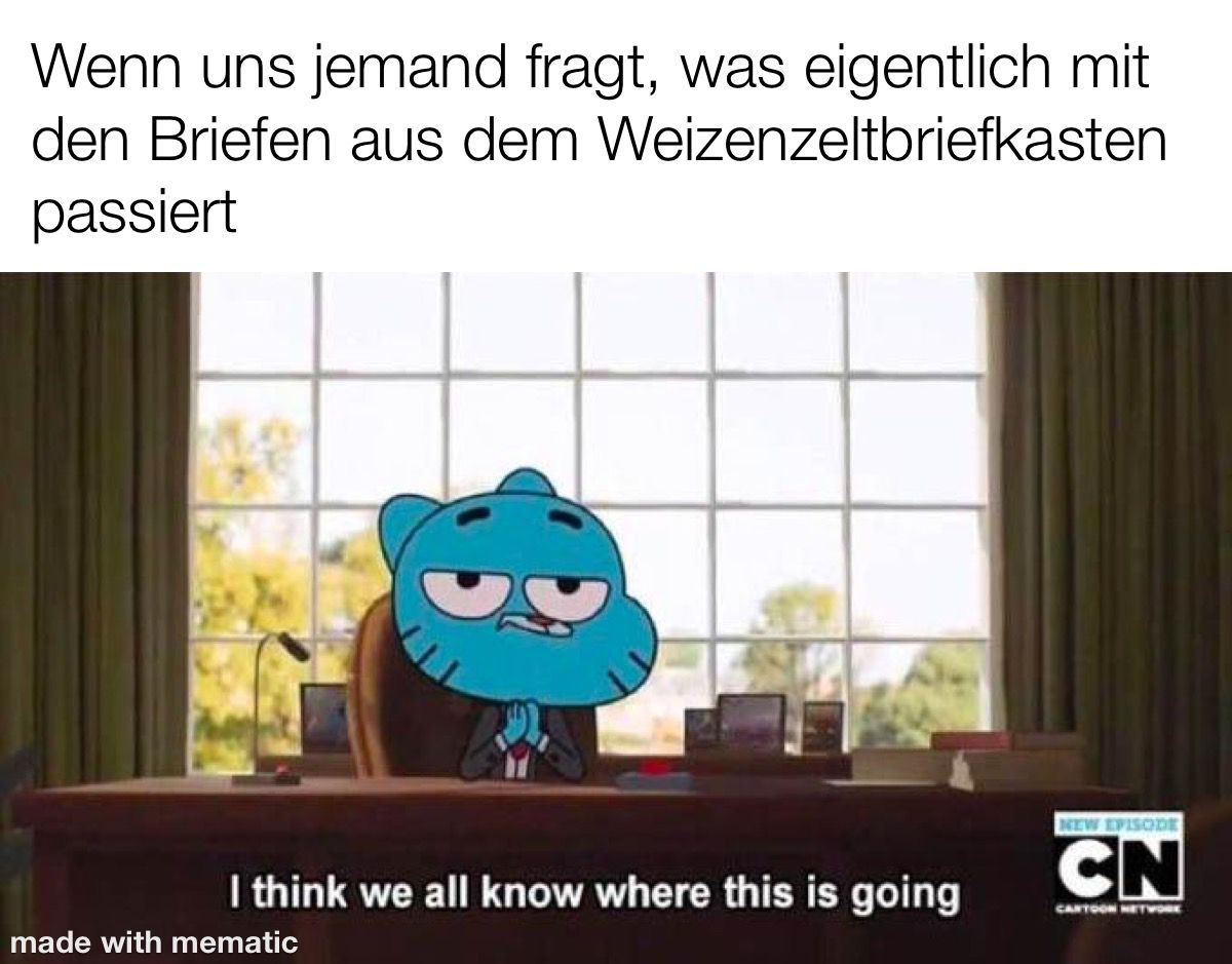Überschrift: "Wenn uns jemand fragt, was eigentlich mit den Briefen aus dem Weizenzeltbriefkasten passiert" Bild: Gumball sitzt als Präsident der Welt an seinem Schreibtisch und sagt "I Think We All Know Where This Is Going"