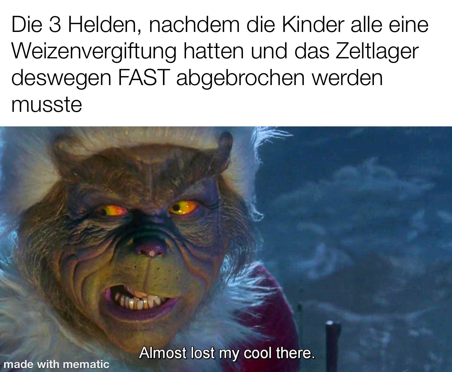 Die 3 Helden, nachdem die Kinder alle eine Weizenvergiftung hatten und das Zeltlager deswegen FAST abgebrochen werden musste: Grinch sagt "Almost lost my cool there."
