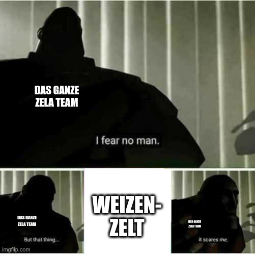 Das ganze Zela Team: "I fear no man. But that thing - [Der Schriftzug "Weizenzelt" erscheint] it scares me."