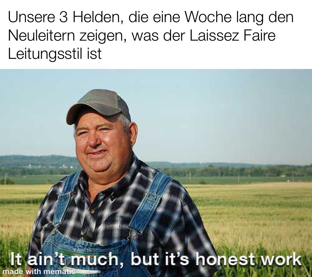 Unsere 3 Helden, die eine Woche lang den Neuleitern zeigen, was der Laissez Faire Leitungsstil ist: Bauer steht im Feld und sagt "It ain't much, but it's honest work"