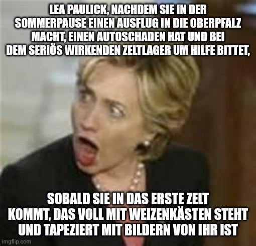Lea Paulick, nachdem sie in der Sommerpause einen Ausflug in die Oberpfalz macht, einen Autoschaden hat und bei dem seriös wirkenden Zeltlager um Hilfe bittet, sobald sie in das erste Zelt kommt, das voll mit Weizenkästen steht und tapeziert mit Bildern von ihr ist: Frau schaut komplett geschockt