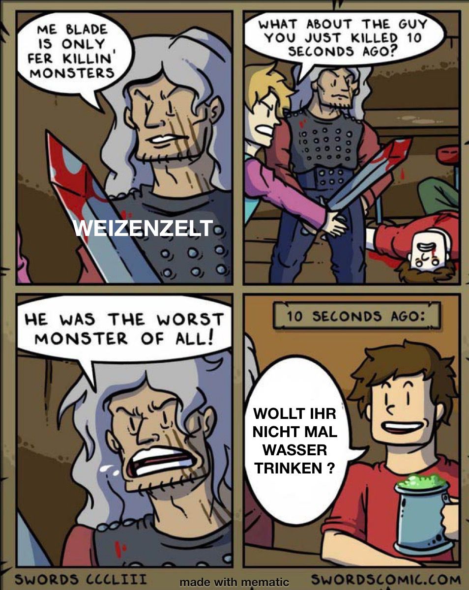 Bildquadrant 1: Mann ("Weizenzelt") mit blutigem Schwert sagt "Me Blade is only fer killin' monsters". Quadrant 2: Anderer Mann sagt "What about the Guy you killed 10 seconds ago?", und deutet auf Leiche in der Ecke. Quadrant 3: Weizenzeltmann sagt "He was the worst monster of all!" Quadrant 4: Überschrift: "10 seconds ago:" Bild: Mann der vorher als Leiche zu sehen ist sagt: "Wollt ihr nicht mal Wasser trinken?"