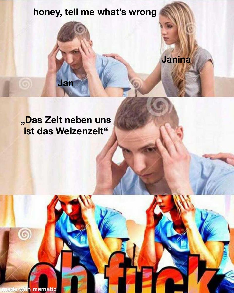 Frau (Beschriftet mit "Janina") und Mann (Beschriftetmit "Jan") sitzen auf Sofa, Mann hält sich den Kopf als wäre er bestürzt, Frau hat Hand auf der Schulter und sagt: "honey, tell me what's wrong" Jan antwortet "Das Zelt neben uns ist das Weizenzelt" Dann sitzen beide nebeneinander, halten sich den Kopf mit einem lauten "oh fuck"
