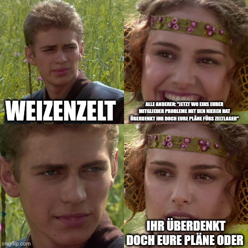Anikan Skywalker ("Weizenzelt") und Padme("Alle Anderen") unterhalten sich. Padme sagt freudig: "Jetzt wo eins eurer Mitglieder Probleme mit den Nieren hat, überdenkt ich doch eure Pläne fürs Zeltlager." Anikan schweigt. Padme fragt: "Ihr überdenkt doch eure Pläne oder?"