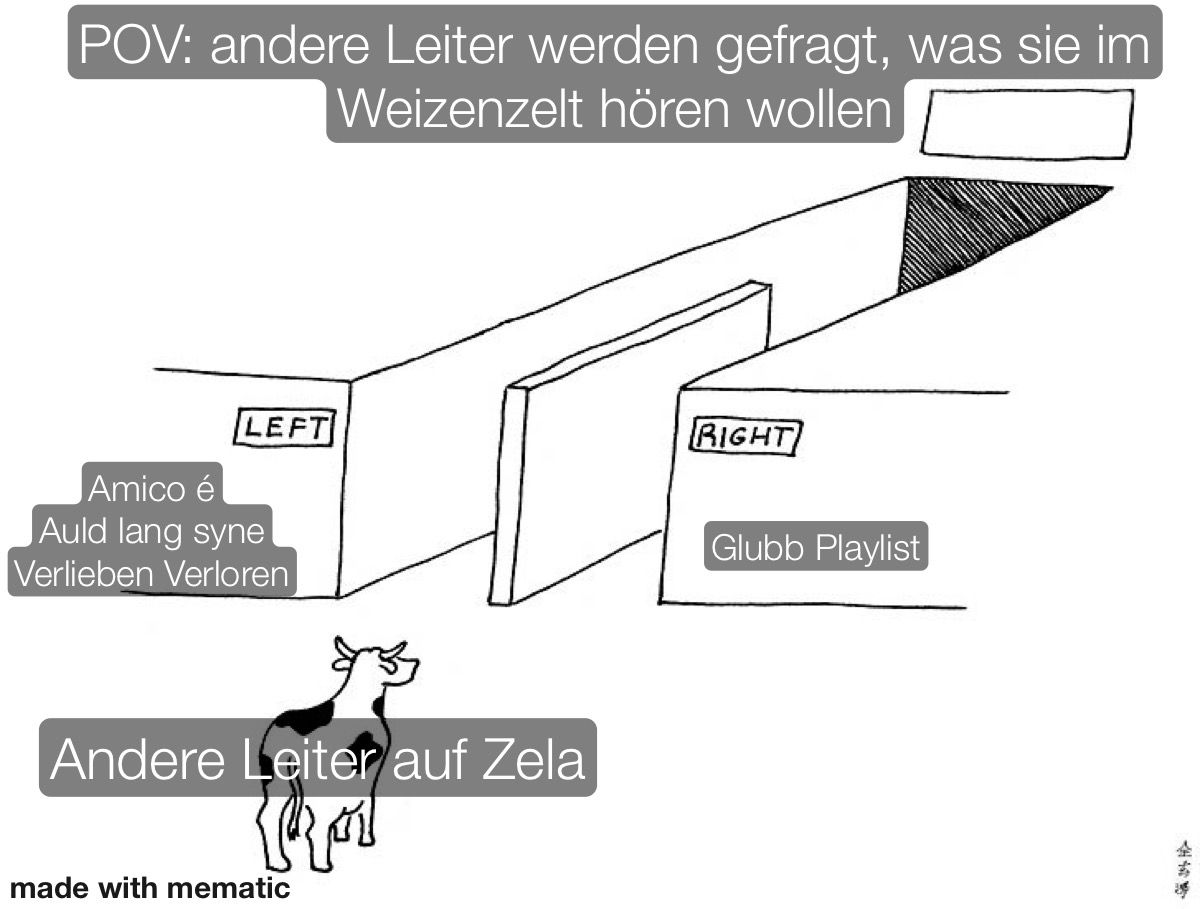 POV: andere Leiter werden gefragt, was sie im Weizenzelt hören wollen: Kuh, beschriftet mit "Andere Leiter auf Zela", steht vor zwei Durchgängen, die jedoch am ende im gleichen Gang enden. Option links: "Amico é Auld lang syne Verlieben Verloren". Option Rechts: "Glubb Playlist".