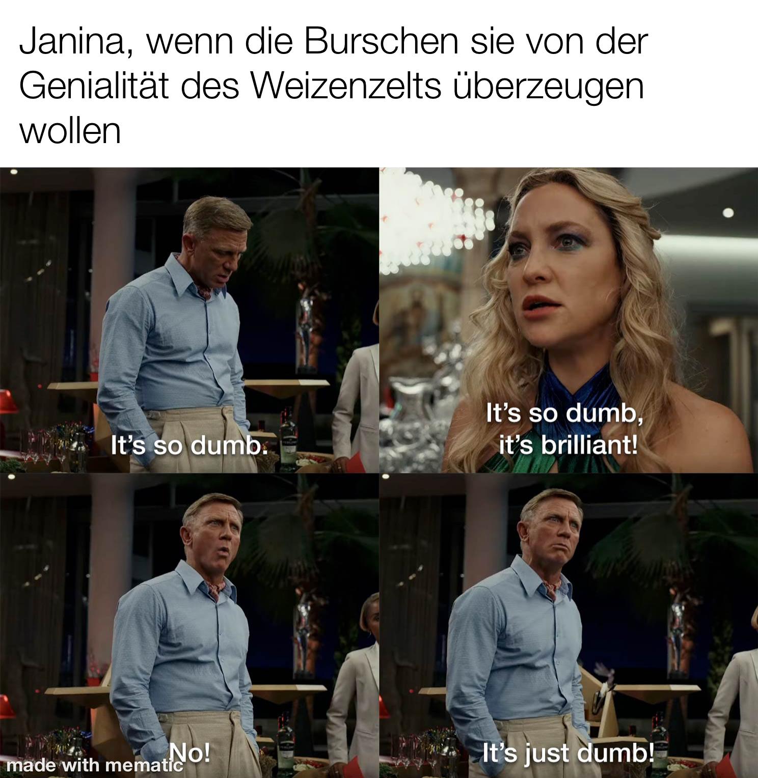Überschrift: "Janina, wenn die Burschen sie von der Genialität des Weizenzelts überzeugen wollen" Bild: Mann und Frau unterhalten sich. Mann: "It's so dumb" Frau: "It's so dumb it's brilliant!" Mann "No! It's just dumb!"