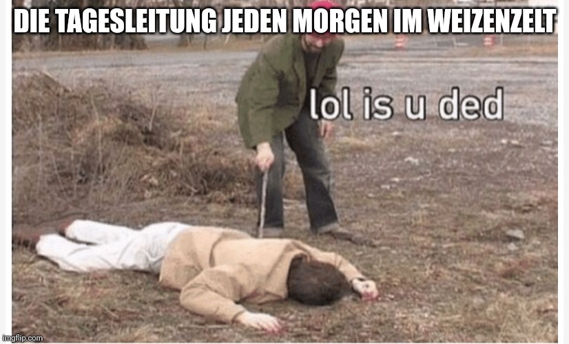 Überschrift: "Die Tagesleitung jeden Morgen im Weizenzelt" Bild: Mann pickst auf boden liegenden Mann mit Stock und fragt "lol is u ded"