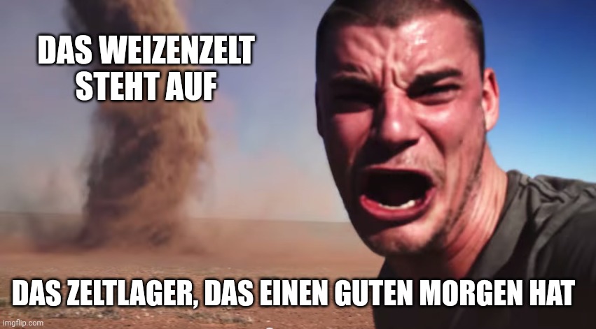 Bild von Tornado und Mann der panisch in die Kamera schaut. Beschriftung Mann: "Das Zeltlager, das einen guten Morgen hat" Beschriftung Tornado: "Das Weizenzelt steht auf"
